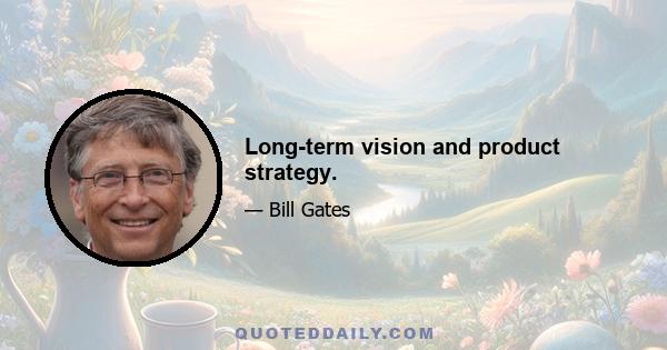 Long-term vision and product strategy.