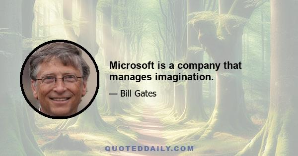 Microsoft is a company that manages imagination.