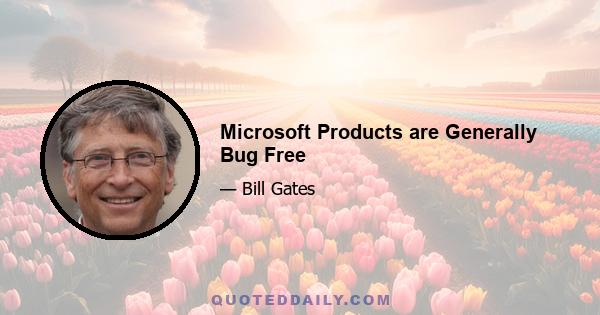 Microsoft Products are Generally Bug Free