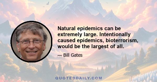 Natural epidemics can be extremely large. Intentionally caused epidemics, bioterrorism, would be the largest of all.