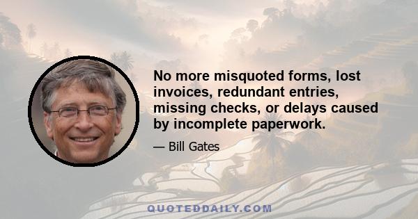 No more misquoted forms, lost invoices, redundant entries, missing checks, or delays caused by incomplete paperwork.