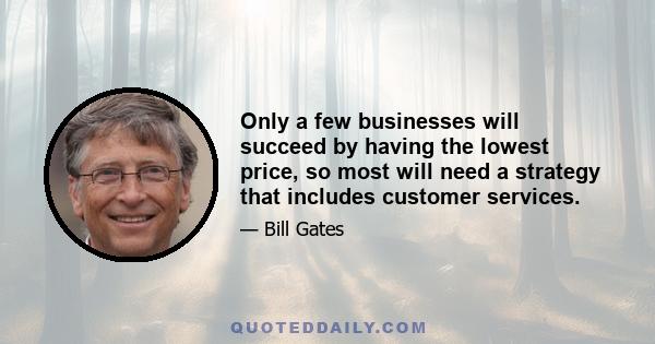 Only a few businesses will succeed by having the lowest price, so most will need a strategy that includes customer services.