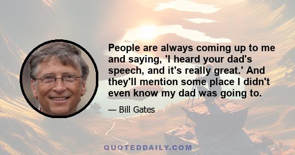 People are always coming up to me and saying, 'I heard your dad's speech, and it's really great.' And they'll mention some place I didn't even know my dad was going to.