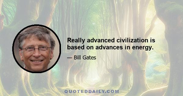 Really advanced civilization is based on advances in energy.