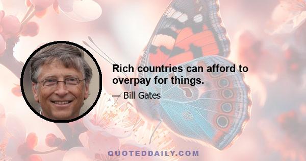 Rich countries can afford to overpay for things.