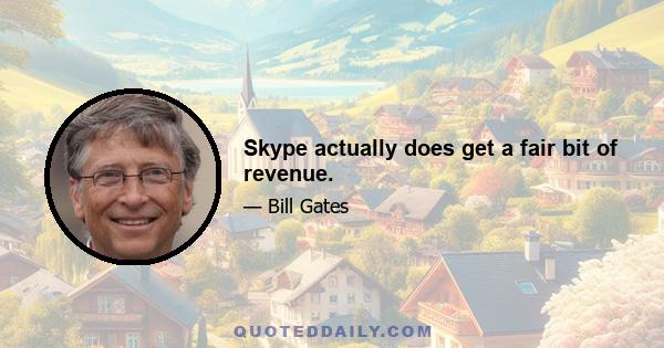 Skype actually does get a fair bit of revenue.