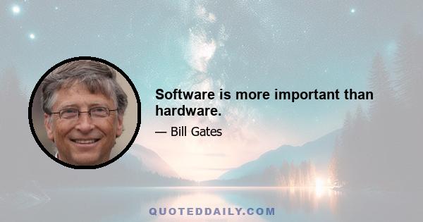 Software is more important than hardware.