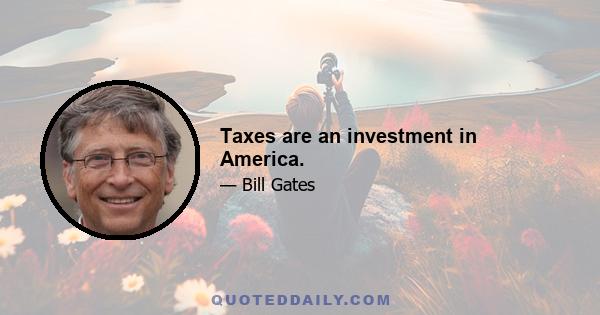 Taxes are an investment in America.