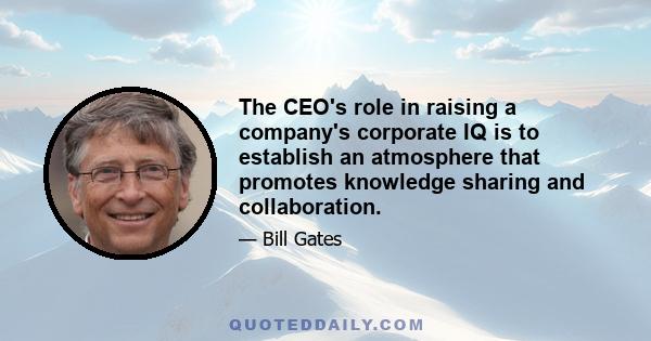 The CEO's role in raising a company's corporate IQ is to establish an atmosphere that promotes knowledge sharing and collaboration.