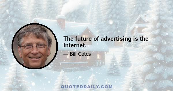 The future of advertising is the Internet.