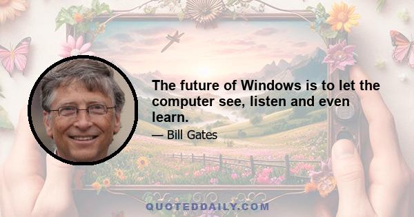 The future of Windows is to let the computer see, listen and even learn.