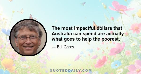 The most impactful dollars that Australia can spend are actually what goes to help the poorest.