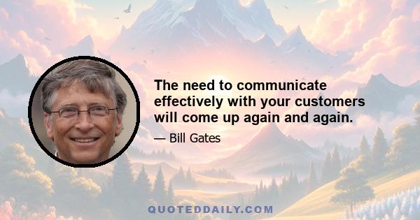 The need to communicate effectively with your customers will come up again and again.