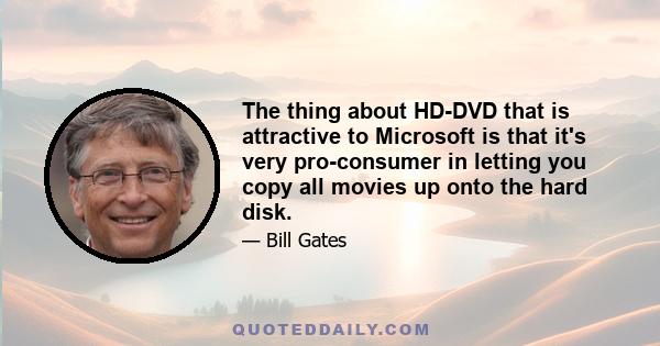 The thing about HD-DVD that is attractive to Microsoft is that it's very pro-consumer in letting you copy all movies up onto the hard disk.