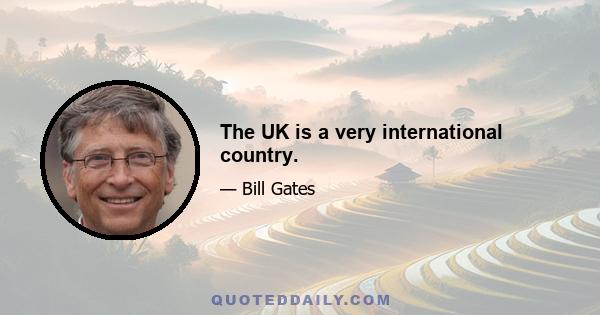 The UK is a very international country.