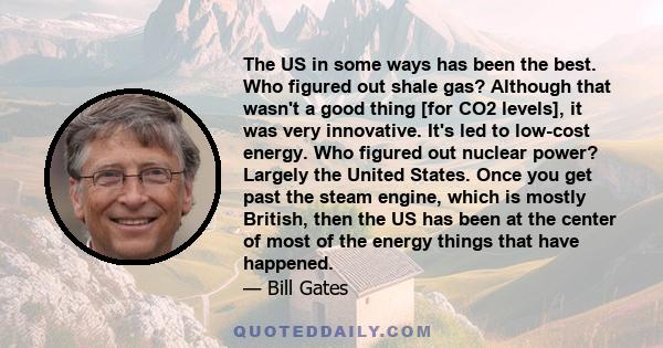 The US in some ways has been the best. Who figured out shale gas? Although that wasn't a good thing [for CO2 levels], it was very innovative. It's led to low-cost energy. Who figured out nuclear power? Largely the