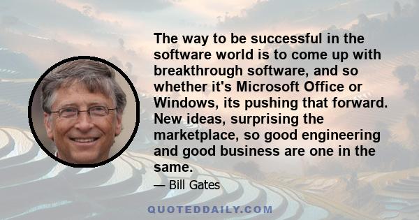 The way to be successful in the software world is to come up with breakthrough software, and so whether it's Microsoft Office or Windows, its pushing that forward. New ideas, surprising the marketplace, so good