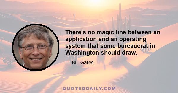 There's no magic line between an application and an operating system that some bureaucrat in Washington should draw.