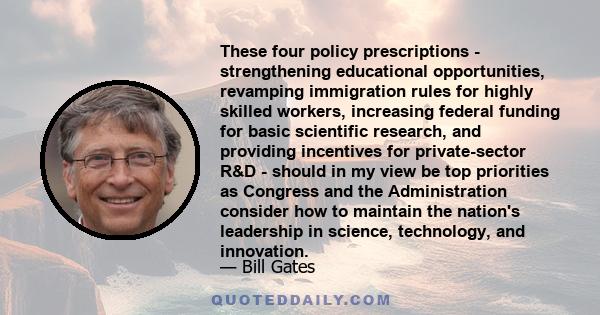 These four policy prescriptions - strengthening educational opportunities, revamping immigration rules for highly skilled workers, increasing federal funding for basic scientific research, and providing incentives for