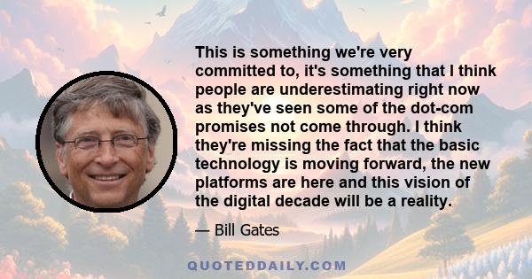 This is something we're very committed to, it's something that I think people are underestimating right now as they've seen some of the dot-com promises not come through. I think they're missing the fact that the basic