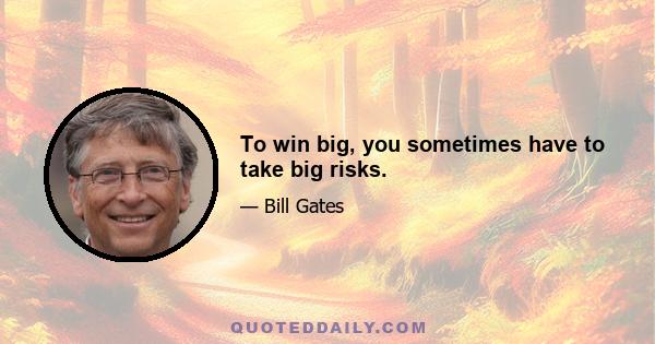 To win big, you sometimes have to take big risks.