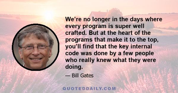 We’re no longer in the days where every program is super well crafted. But at the heart of the programs that make it to the top, you’ll find that the key internal code was done by a few people who really knew what they