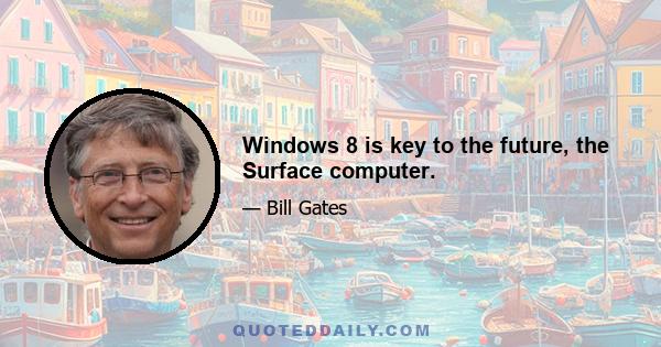 Windows 8 is key to the future, the Surface computer.