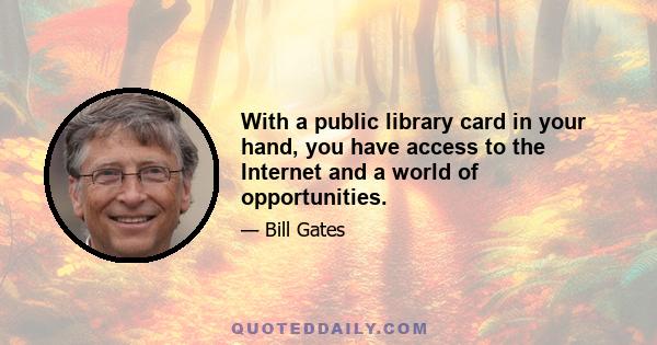 With a public library card in your hand, you have access to the Internet and a world of opportunities.