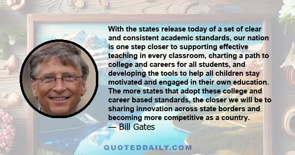 With the states release today of a set of clear and consistent academic standards, our nation is one step closer to supporting effective teaching in every classroom, charting a path to college and careers for all