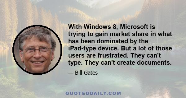 With Windows 8, Microsoft is trying to gain market share in what has been dominated by the iPad-type device. But a lot of those users are frustrated. They can't type. They can't create documents.