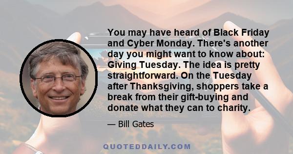 You may have heard of Black Friday and Cyber Monday. There's another day you might want to know about: Giving Tuesday. The idea is pretty straightforward. On the Tuesday after Thanksgiving, shoppers take a break from