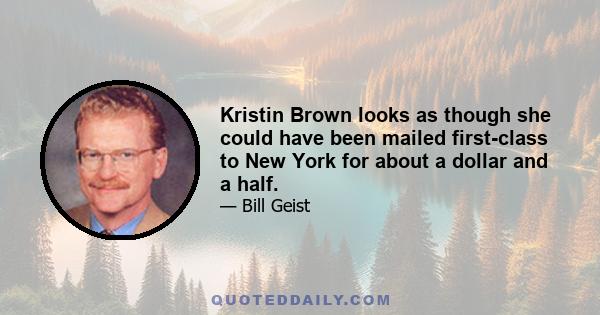 Kristin Brown looks as though she could have been mailed first-class to New York for about a dollar and a half.