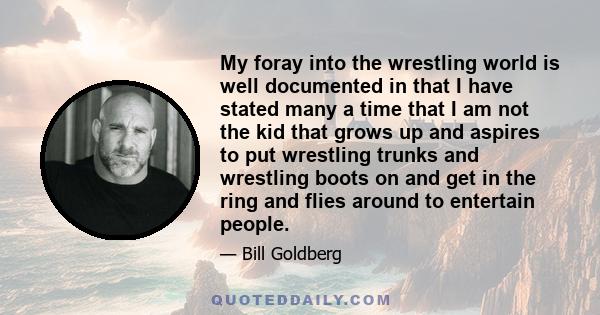 My foray into the wrestling world is well documented in that I have stated many a time that I am not the kid that grows up and aspires to put wrestling trunks and wrestling boots on and get in the ring and flies around