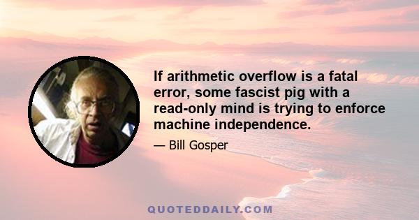 If arithmetic overflow is a fatal error, some fascist pig with a read-only mind is trying to enforce machine independence.