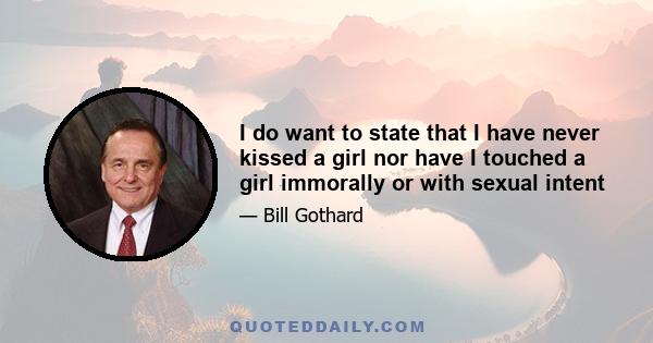 I do want to state that I have never kissed a girl nor have I touched a girl immorally or with sexual intent