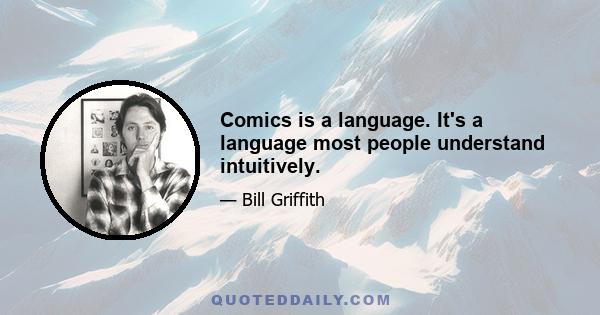 Comics is a language. It's a language most people understand intuitively.