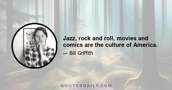 Jazz, rock and roll, movies and comics are the culture of America.