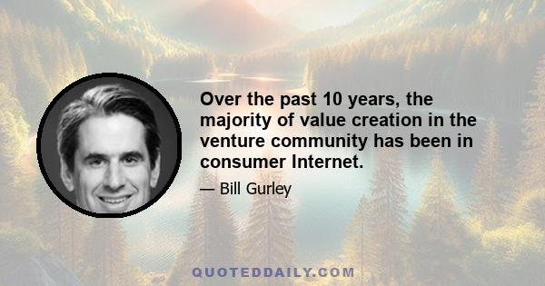 Over the past 10 years, the majority of value creation in the venture community has been in consumer Internet.