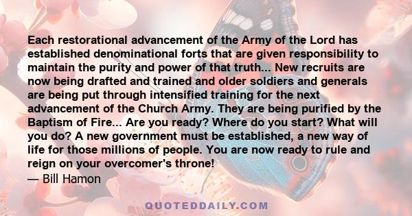 Each restorational advancement of the Army of the Lord has established denominational forts that are given responsibility to maintain the purity and power of that truth... New recruits are now being drafted and trained