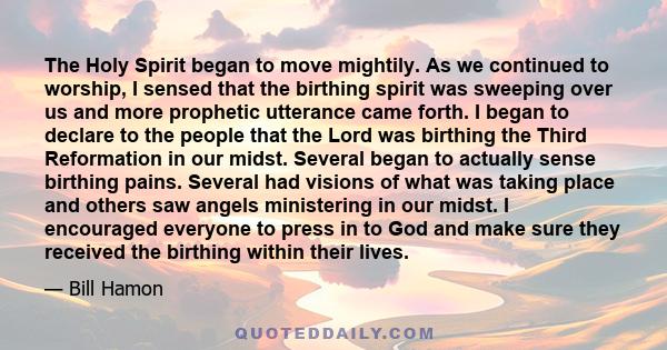 The Holy Spirit began to move mightily. As we continued to worship, I sensed that the birthing spirit was sweeping over us and more prophetic utterance came forth. I began to declare to the people that the Lord was