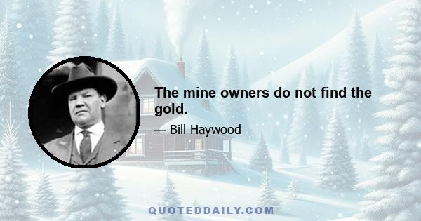 The mine owners do not find the gold.