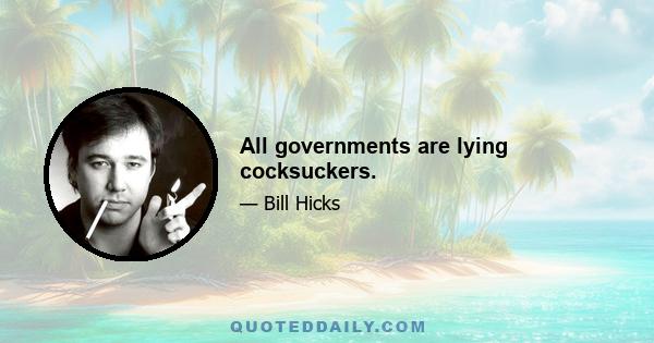 All governments are lying cocksuckers.