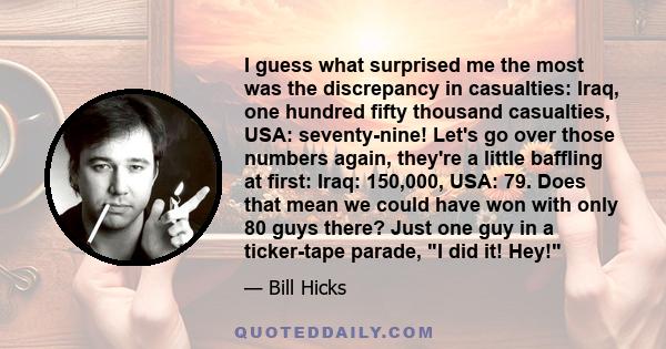 I guess what surprised me the most was the discrepancy in casualties: Iraq, one hundred fifty thousand casualties, USA: seventy-nine! Let's go over those numbers again, they're a little baffling at first: Iraq: 150,000, 