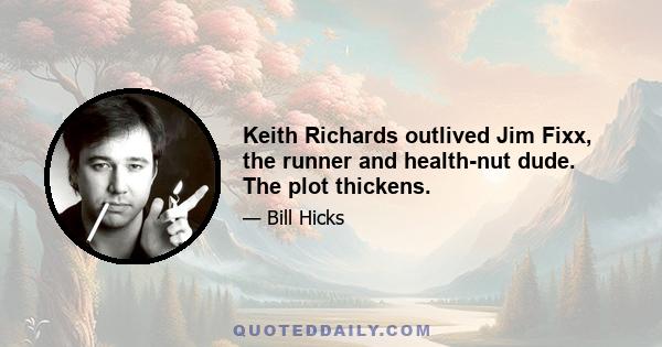 Keith Richards outlived Jim Fixx, the runner and health-nut dude. The plot thickens.