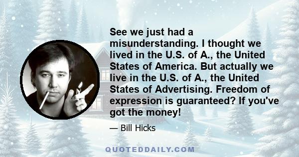 See we just had a misunderstanding. I thought we lived in the U.S. of A., the United States of America. But actually we live in the U.S. of A., the United States of Advertising. Freedom of expression is guaranteed? If