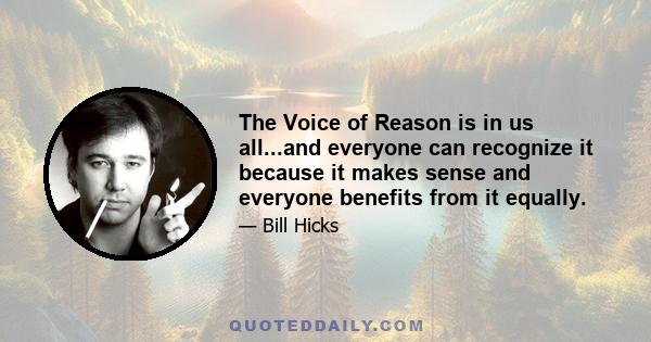 The Voice of Reason is in us all...and everyone can recognize it because it makes sense and everyone benefits from it equally.