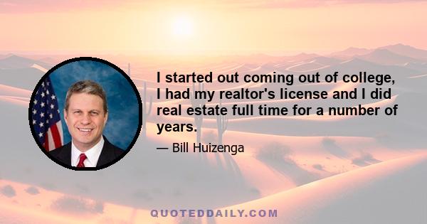 I started out coming out of college, I had my realtor's license and I did real estate full time for a number of years.