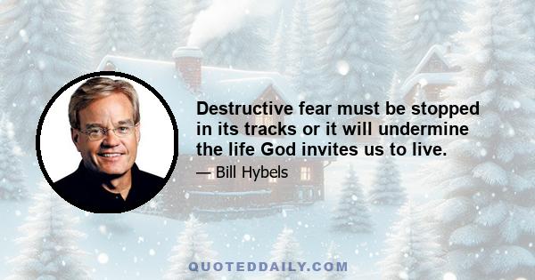 Destructive fear must be stopped in its tracks or it will undermine the life God invites us to live.