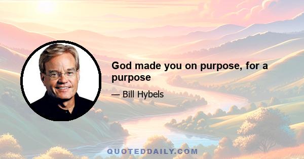 God made you on purpose, for a purpose