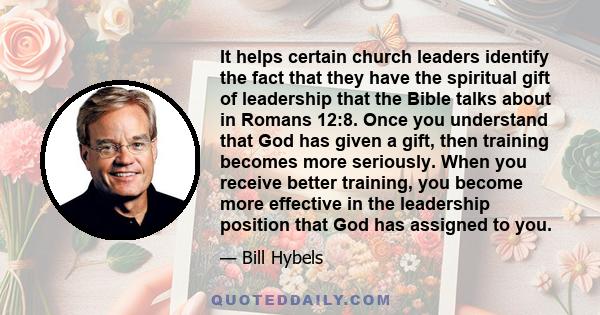 It helps certain church leaders identify the fact that they have the spiritual gift of leadership that the Bible talks about in Romans 12:8. Once you understand that God has given a gift, then training becomes more